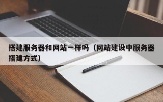 新沂搭建服务器和网站一样吗（网站建设中服务器搭建方式）
