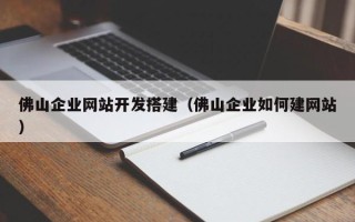 新沂佛山企业网站开发搭建（佛山企业如何建网站）