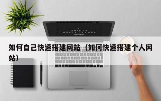 新沂如何自己快速搭建网站（如何快速搭建个人网站）